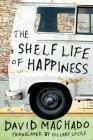 The Shelf Life of Happiness By David Machado, Hillary Locke (Translator) Cover Image