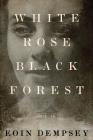 White Rose, Black Forest By Eoin Dempsey Cover Image