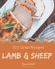 303 Great Lamb & Sheep Recipes: The Lamb & Sheep Cookbook for All Things Sweet and Wonderful! By Raven Cluff Cover Image