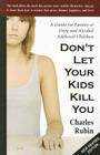 Don't Let Your Kids Kill You: A Guide for Parents of Drug and Alcohol Addicted Children By Charles Rubin Cover Image