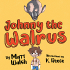 Johnny the Walrus By Matt Walsh, K. Reece (Illustrator) Cover Image