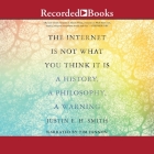 The Internet Is Not What You Think It Is: A History, a Philosophy, a Warning By Justin E. H. Smith, Tim Fannon (Read by) Cover Image
