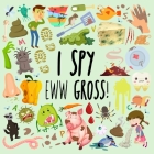 I Spy - Eww Gross!: A Fun Guessing Game for 3-5 Year Olds By Webber Books Cover Image