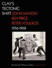 Clay's Tectonic Shift: John Mason, Ken Price, and Peter Voulkos, 1956-1968 By Mary Davis MacNaughton (Editor) Cover Image