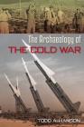 The Archaeology of the Cold War (American Experience in Archaeological Perspective) By Todd A. Hanson Cover Image