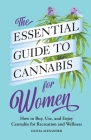 The Essential Guide to Cannabis for Women: How to Buy, Use, and Enjoy Cannabis for Recreation and Wellness Cover Image