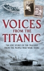 Voices from the Titanic: The Epic Story of the Tragedy from the People Who Were There By Geoff Tibballs Cover Image