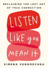 Listen Like You Mean It: Reclaiming the Lost Art of True Connection By Ximena Vengoechea Cover Image