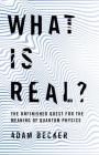 What Is Real?: The Unfinished Quest for the Meaning of Quantum Physics Cover Image