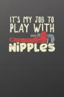 Notebook: It's My Job To Play With Nipples Cover Image