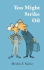 You Might Strike Oil By Merlin F. Sailor Cover Image