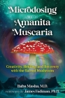 Microdosing with Amanita Muscaria: Creativity, Healing, and Recovery with the Sacred Mushroom By Baba Masha, James Fadiman, Ph.D. (Foreword by) Cover Image