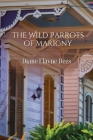 The Wild Parrots of Marigny By Diane Elayne Dees Cover Image