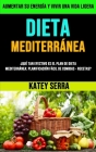 Dieta Mediterránea: ¿qué Tan Efectivo Es El Plan De Dieta Mediterránea: Planificación Fácil De Comidas - Recetas? (Aumentar Su Energía Y V By Katey Serra Cover Image
