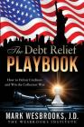 The Debt Relief Playbook: How to Defeat Creditors and Win the Collection War By Mark Wesbrooks J. D. Cover Image