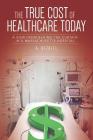 The True Cost of Healthcare Today: A View from Behind the Curtain in a Massachusetts Hospital By A. Bezalel Cover Image