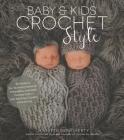 Baby & Kids Crochet Style: 30 Patterns for Stunning Heirloom Keepsakes, Adorable Nursery Décor and Boutique-Quality Accessories Cover Image