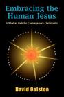 Embracing the Human Jesus: A Wisdom Path for Contemporary Christianity By David Galston Cover Image