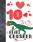 10 & A Heart Crusher: Green Dinosaur Valentines Day Gift For Boys And Girls Age 10 Years Old - College Ruled Composition Writing School Note By Krazed Scribblers Cover Image