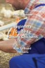 Beginners Guide To Raising Chickens: How To Breed Chickens By Hazel Victorino Cover Image