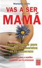 Vas a ser mamá: Consejos útiles para conocer los secretos de tu embarazo con respuestas a aquellas cuestiones que te preocupan By Marianne Lewis Cover Image