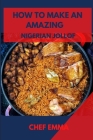 How to make amazing Nigerian jollof rice: Top secrets and amazing Nigerian jollof rice recipes By Chef Emma Cover Image