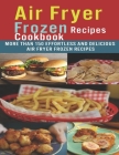 Air Fryer Frozen Recipes Cookbook: More than 150 effortless and delicious air fryer frozen recipes By James Dunleavy Cover Image