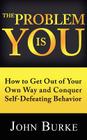 The Problem is YOU: How to Get Out of Your Own Way and Conquer Self-Defeating Behavior Cover Image