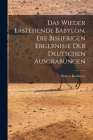 Das wieder erstehende Babylon, die bisherigen ergebnisse der deutschen ausgrabungen By Robert Koldewey Cover Image