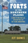 Forts of the Northern Plains: A Guide to Military and Civilian Posts of the Plains Indian Wars By Jeff Barnes Cover Image