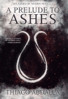 A Prelude to Ashes By Thiago Abdalla Cover Image