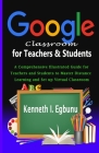 Google Classroom for Teachers & Students: A Comprehensive Illustrated Guide for Teachers and Students to Master Distance Learning and Set up Virtual C By Kenneth I. Egbunu Cover Image