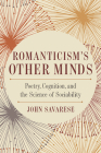 Romanticism’s Other Minds: Poetry, Cognition, and the Science of Sociability (Cognitive Approaches to Culture) By John Savarese Cover Image