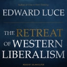 The Retreat of Western Liberalism By Edward Luce, Julian Elfer (Read by) Cover Image