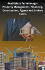Real Estate Terminology: Property Management, Financing, Construction, Agents and Brokers Terms Cover Image