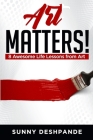 Art Matters!: 8 awesome life lessons from art By Sunny Deshpande Cover Image