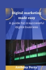 Digital marketing made easy: A guide for a successful digital business. Cover Image