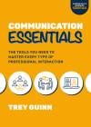 Communication Essentials: The Tools You Need to Master Every Type of Professional Interaction By Trey Guinn Cover Image