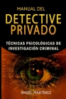 Manual del Detective Privado: Técnicas Psicológicas de Investigación Criminal By Angel Martinez Cover Image