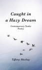 Caught in a Hazy Dream: Contemporary Tanka Poetry By Tiffany MacKay Cover Image