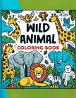 Wild Animal Coloring Book: Kid-Friendly Designs and Playful Illustrations Bring the Wonders of the Animal Kingdom to Life, Offering Hours of Crea Cover Image