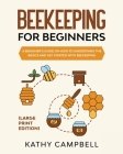 Beekeeping For Beginners (Large Print Edition): A Beginner's Guide on How to Understand the Basics and Get Started with Beekeeping Cover Image