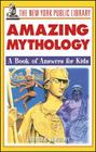 The New York Public Library Amazing Mythology: A Book of Answers for Kids (New York Public Library Books for Kids #9) By New York Public Library, Brendan January, Nypl Cover Image