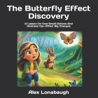 The Butterfly Effect Discovery: A Lesson On How Small Actions And Kindness Can Affect Big Changes By Jr. Lonabaugh, Alex Cover Image