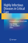 Highly Infectious Diseases in Critical Care: A Comprehensive Clinical Guide By Jorge Hidalgo (Editor), Laila Woc-Colburn (Editor) Cover Image