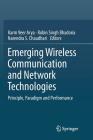 Emerging Wireless Communication and Network Technologies: Principle, Paradigm and Performance By Karm Veer Arya (Editor), Robin Singh Bhadoria (Editor), Narendra S. Chaudhari (Editor) Cover Image