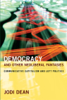Democracy and Other Neoliberal Fantasies: Communicative Capitalism and Left Politics By Jodi Dean Cover Image
