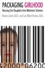 Packaging Girlhood: Rescuing Our Daughters from Marketers' Schemes By Sharon Lamb, Ed.D., Lyn Mikel Brown, Ed.D. Cover Image