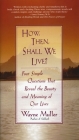 How Then, Shall We Live?: Four Simple Questions That Reveal the Beauty and Meaning of Our Lives By Wayne Muller Cover Image