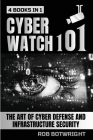 Cyberwatch 101: The Art Of Cyber Defense And Infrastructure Security By Rob Botwright Cover Image